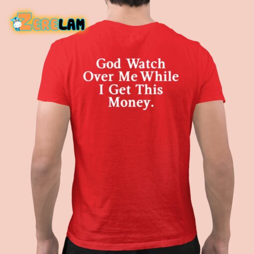 God Watch Over Me While I Get This Money Shirt