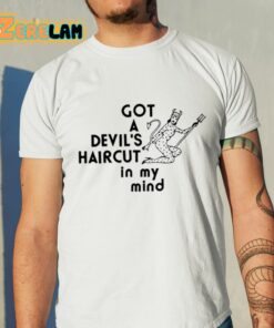 Got A Devil’s Haircut In My Mind Shirt