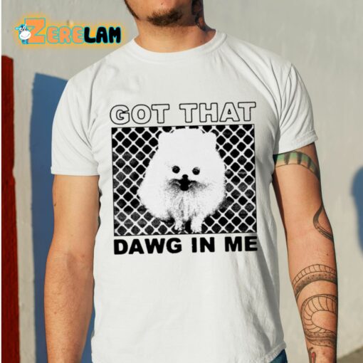 Got That Dawg In Me Pomeranian Dog Shirt