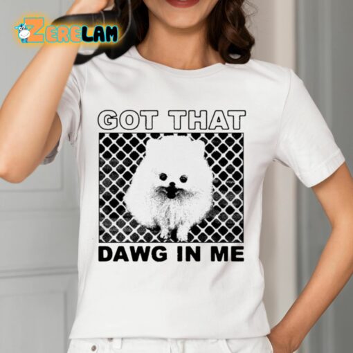 Got That Dawg In Me Pomeranian Dog Shirt