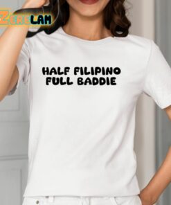 Half Filipino Full Baddie Shirt 12 1