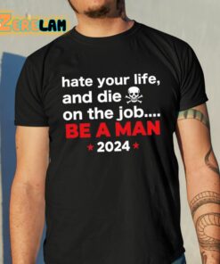 Hate Your Man And Die On The Job Be A Man 2024 Shirt