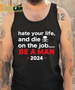 Hate Your Man And Die On The Job Be A Man 2024 Shirt 6 1