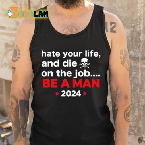 Hate Your Man And Die On The Job Be A Man 2024 Shirt