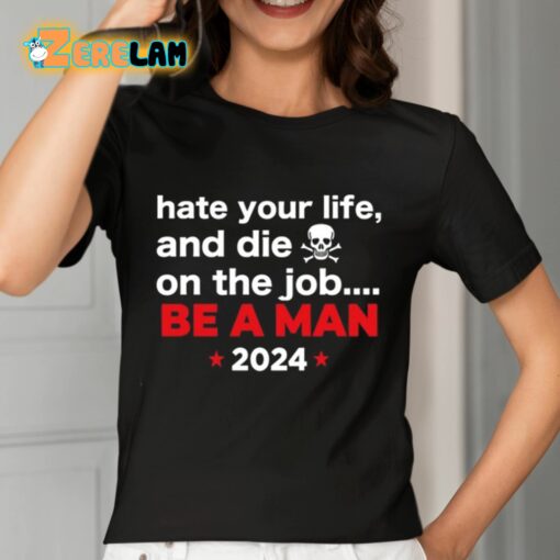 Hate Your Man And Die On The Job Be A Man 2024 Shirt