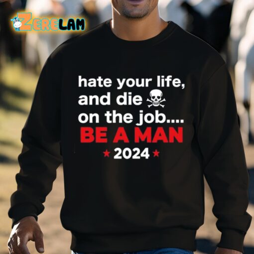 Hate Your Man And Die On The Job Be A Man 2024 Shirt