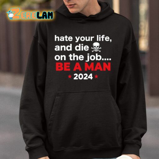 Hate Your Man And Die On The Job Be A Man 2024 Shirt