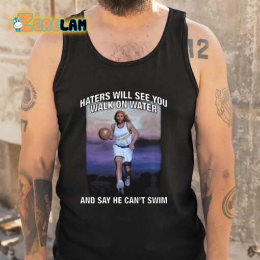 Haters Will See You Walk On Water And Say He Can’t Swim Shirt