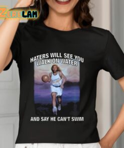 Haters Will See You Walk On Water And Say He Cant Swim Shirt 7 1