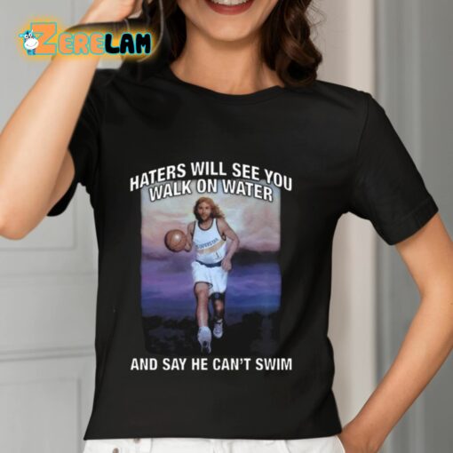 Haters Will See You Walk On Water And Say He Can’t Swim Shirt