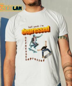 Hell Yeah I’m Depressed Shirt