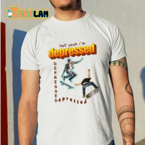 Hell Yeah I’m Depressed Shirt