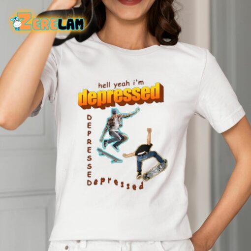 Hell Yeah I’m Depressed Shirt