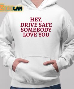 Hey Drive Safe Somebody Loves Yo Hoodie 2 1