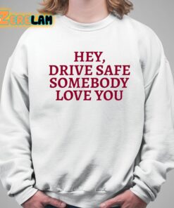 Hey Drive Safe Somebody Loves Yo Hoodie 5 1