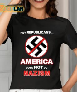 Hey Republicans America Does Not Do Nazism Shirt 7 1