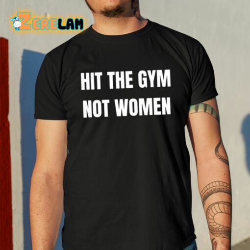 Hit The Gym Not Women Shirt