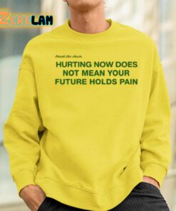 Hurting Now Does Not Mean Your Future Holds Pain Shirt 2 1