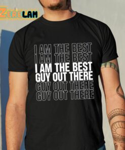 I Am The Best Guy Out There Shirt 10 1