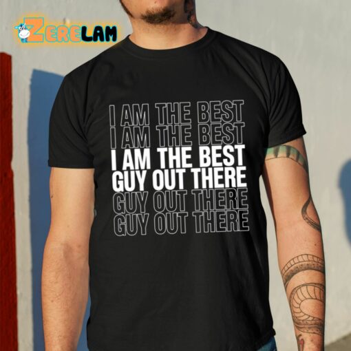 I Am The Best Guy Out There Shirt