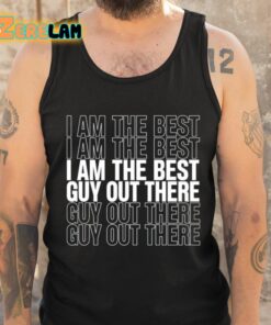 I Am The Best Guy Out There Shirt 6 1