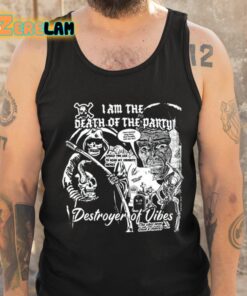 I Am The Death Of The Party Destroyer Of Vibes Shirt 6 1