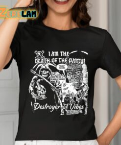 I Am The Death Of The Party Destroyer Of Vibes Shirt 7 1