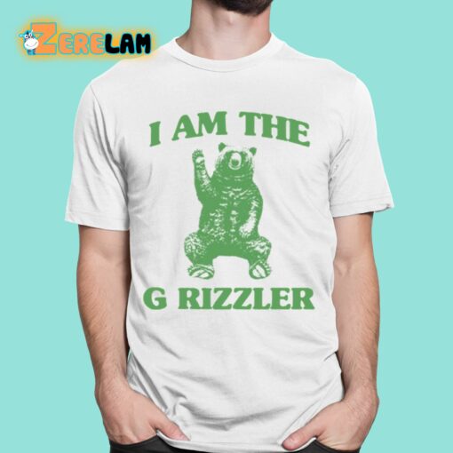 I Am The G Rrizzler Shirt