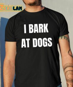 I Bark At Dogs Shirt