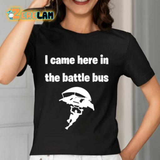 I Came Here In The Battle Bus Shirt