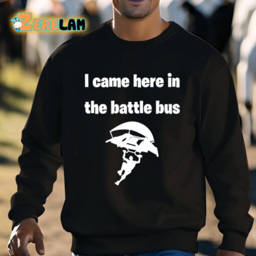 I Came Here In The Battle Bus Shirt