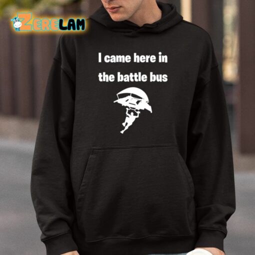 I Came Here In The Battle Bus Shirt