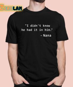 I Didn’t Know He Had It In Him Nana Shirt