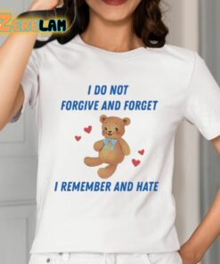 I Do Not Forgive And Forget I Remember And Hate Shirt