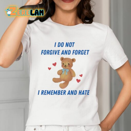 I Do Not Forgive And Forget I Remember And Hate Shirt