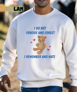 I Do Not Forgive And Forget I Remember And Hate Shirt 13 1