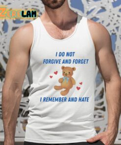 I Do Not Forgive And Forget I Remember And Hate Shirt 15 1