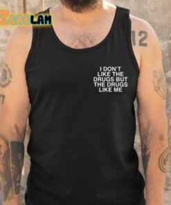 I Dont Like The Drugs But The Drugs Like Me Assholes Live Forever Shirt 6 1
