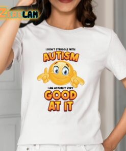 I Dont Struggle With Autism I Am Actually Very Good At It Shirt 12 1