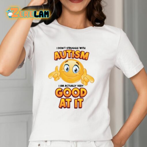 I Don’t Struggle With Autism I Am Actually Very Good At It Shirt