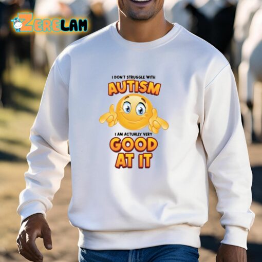 I Don’t Struggle With Autism I Am Actually Very Good At It Shirt