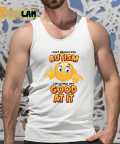 I Dont Struggle With Autism I Am Actually Very Good At It Shirt 15 1