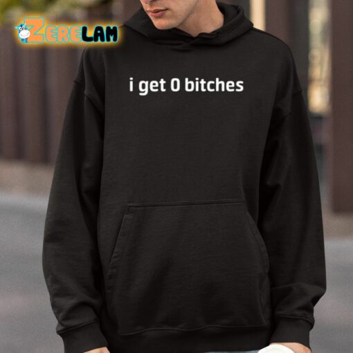 I Get 0 Bitches Shirt