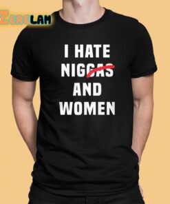 I Hate Niggas And Women Shirt