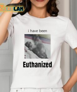 I Have Been Euthanized Shirt 12 1