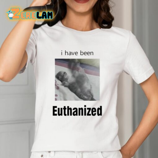 I Have Been Euthanized Shirt