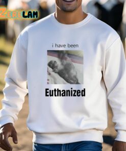 I Have Been Euthanized Shirt 13 1