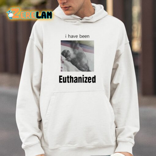 I Have Been Euthanized Shirt