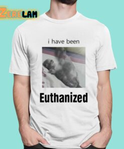 I Have Been Euthanized Shirt 16 1