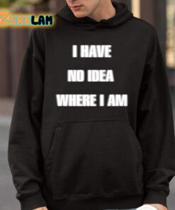 I Have No Idea Where I Am Cringey Shirt 9 1